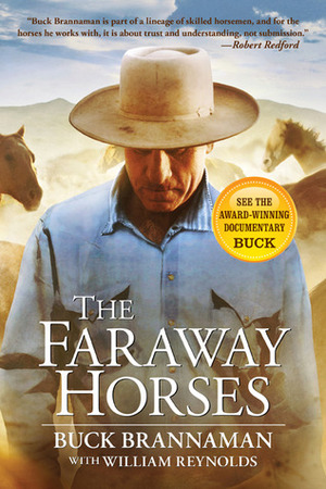 The Faraway Horses: The Adventures and Wisdom of One of America's Most Renowned Horsemen by Buck Brannaman
