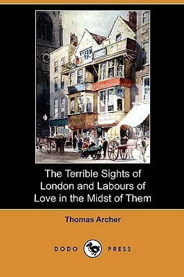 The Terrible Sights of London and Labours of Love in the Midst of Them (Dodo Press) by Thomas Archer