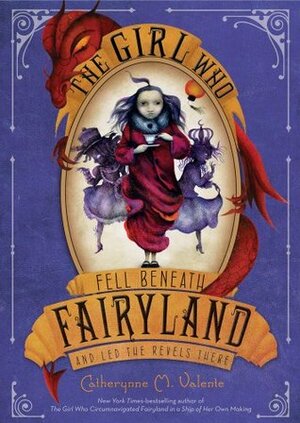 The Girl Who Fell Beneath Fairyland and Led the Revels There by Catherynne M. Valente, Ana Juan