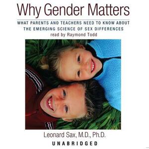 Why Gender Matters: What Parents and Teachers Need to Know about the Emerging Science of Sex Differences by Leonard Sax