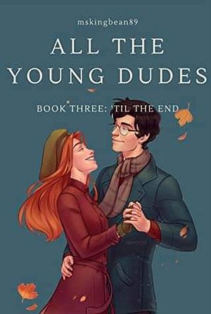 All the Young Dudes: Volume Three - 'Til the End by MsKingBean89
