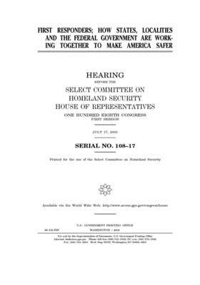 First responders: how states, localities and the federal government are working together to make America safer by Select Committee on Homeland Se (house), United S. Congress, United States House of Representatives