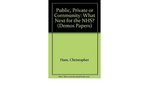 Public, Private or Community: What Next for the Nhs? by Chris Ham