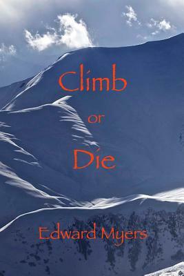 Climb or Die: A Test of Survival by Edward Myers