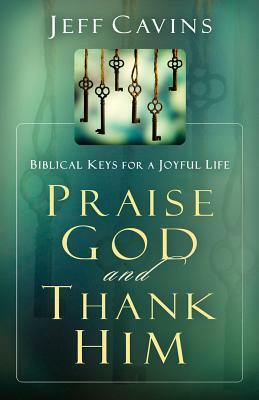 Praise God and Thank Him: Biblical Keys for a Joyful Life by Jeff Cavins