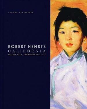 Robert Henri's California: Realism, Race and Region 1914-1925 by Valerie Ann Leeds, Derrick R. Cartwright
