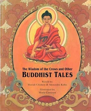 The Wisdom of the Crows and Other Buddhist Tales by Alexandra Kohn, Sherab Chödzin Kohn, Marie Cameron