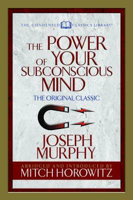 The Power of Your Subconscious Mind (Condensed Classics): The Original Classic by Joseph Murphy, Mitch Horowitz