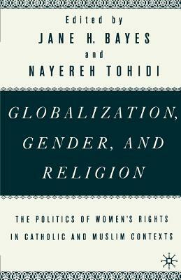 Globalization, Gender, and Religion: The Politics of Women's Rights in Catholic and Muslim Contexts by Na Na
