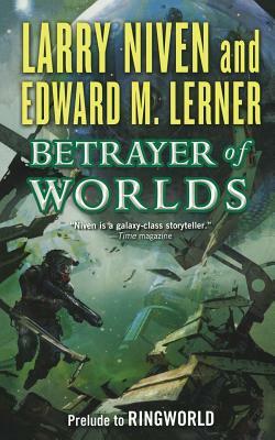 Betrayer of Worlds: Prelude to Ringworld by Edward M. Lerner, Larry Niven