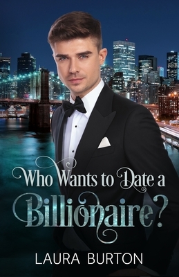 Who Wants to Date a Billionaire? by Laura Burton