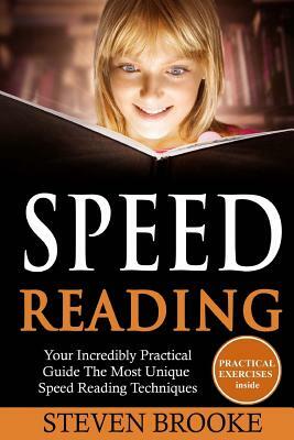 Speed Reading Your Incredibly Practical Guide The Most Unique Speed Reading Techniques by Steven Brooke
