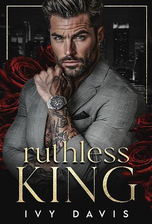Ruthless King: A Mafia Arranged Marriage Romance by Ivy Davis