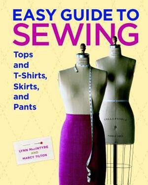 Easy Guide to Sewing Tops and T-Shirts, Skirts, and Pants by Lynn MacIntyre, Marcy Tilton