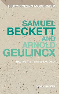 Samuel Beckett and Arnold Geulincx: Tracing 'a Literary Fantasia' by David Tucker