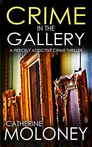 Crime in the Gallery by Catherine Moloney, Catherine Moloney