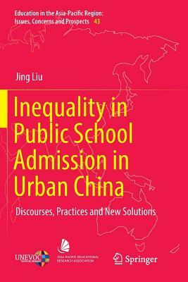 Inequality in Public School Admission in Urban China: Discourses, Practices and New Solutions by Jing Liu