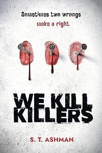 We Kill Killers by S.T. Ashman