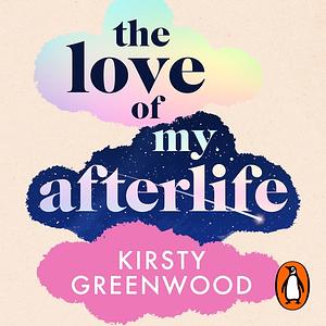 The Love of My Afterlife by Kirsty Greenwood