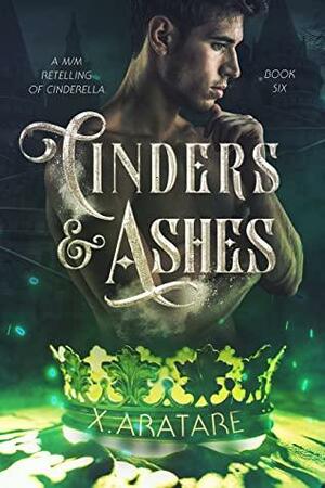 Cinders & Ashes Book 6: A Gay Retelling of Cinderella by X. Aratare