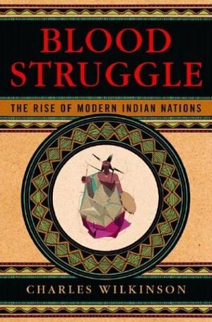 Blood Struggle: The Rise of Modern Indian Nations by Charles F. Wilkinson