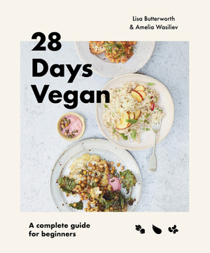 28 Days Vegan: A Complete Guide for Beginners by Lisa Butterworth, Amelia Wasiliev