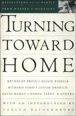 Turning Toward Home: Reflections on the Family by Reynolds Price, David Mamet, Richard Ford, Sallie Tisdale, Donna Tartt, Louise Erdrich, Verlyn Klinkenborg