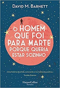 O Homem Que Foi para Marte Porque Queria Estar Sozinho by David M. Barnett