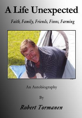 A Life Unexpected: Faith, Family, Friends, Finns, Farming by 