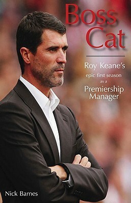 Boss Cat: Roy Keane's Epic First Season as a Premiership Manager by Nick Barnes