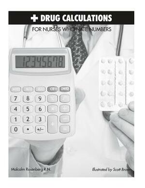 Drug Calculations for Nurses Who Hate Numbers by Malcolm Rosenberg