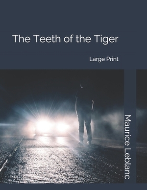 The Teeth of the Tiger: Large Print by Maurice Leblanc