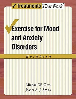 Exercise for Mood and Anxiety Disorders: Workbook by Jasper a. J. Smits, Michael W. Otto