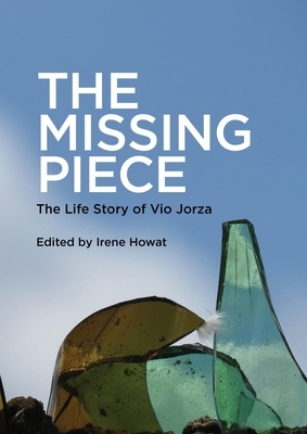 Missing Piece: The Life Story of Vio Jorza by Irene Howat