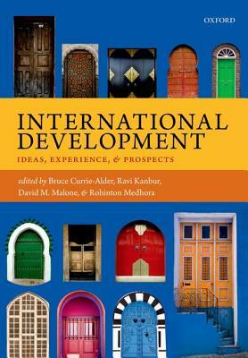 International Development: Ideas, Experience, and Prospects by David M. Malone, Bruce Currie-Alder, Ravi Kanbur