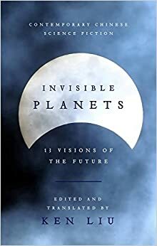 Invisible Planets by Cheng Jingbo, Xia Jia, Ma Boyong, Chen Qiufan, Hao Jingfang, Tang Fei, Cixin Liu