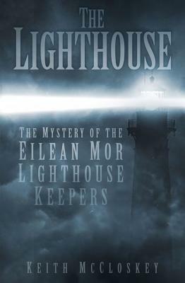 The Lighthouse: The Mystery of the Eilean Mor Lighthouse Keepers by Keith McCloskey