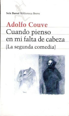 Cuando Pienso En Mi Falta De Cabeza: La Segunda Comedia by Adolfo Couve