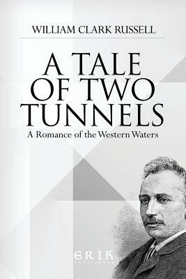 A Tale of Two Tunnels: A Romance of the Western Waters by William Clark Russell