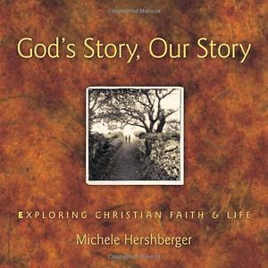 God's Story, Our Story: Exploring Christian Faith &amp; Life by Michele Hershberger