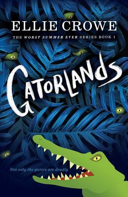 Gatorlands: The Worst Summer Ever Series Book 1 by Ellie Crowe