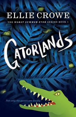 Gatorlands: The Worst Summer Ever Series Book 1 by Ellie Crowe