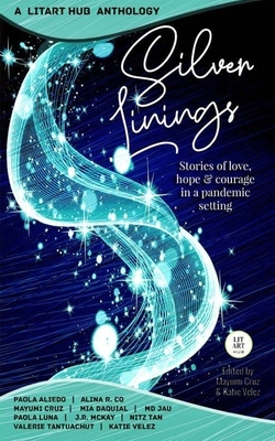 Silver Linings: Stories of Love, Hope & Courage in a Pandemic Setting by Mayumi Cruz, Katie Velez, Litarthub Publishing