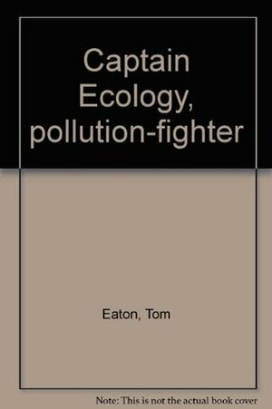 Captain Ecology, pollution-fighter by Tom Eaton