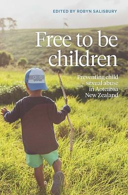 Free to Be Children: Preventing Child Sexual Abuse in Aotearoa New Zealand by Robyn Salisbury