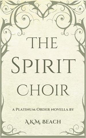 The Spirit Choir: A Gothic Fantasy Mystery by A.K.M. Beach