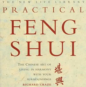 Practical Feng Shui: The Chinese Art of Living in Harmony with Your Surroundings by Richard Craze