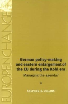 German Policy-Making and Eastern Enlargement of the European Union During the Ko: Managing the Agenda? by Stephen Collins