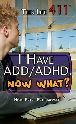 I Have ADD/ADHD. Now What? by Nicki Peter Petrikowski