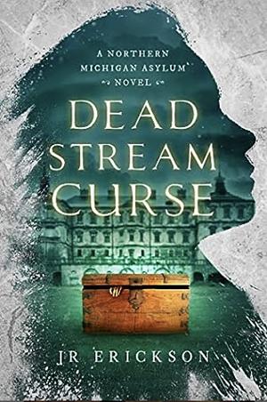 Dead Stream Curse: A Northern Michigan Asylum Novel by J.R. Erickson